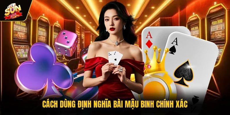 Cách dùng định nghĩa bài Mậu Binh chính xác