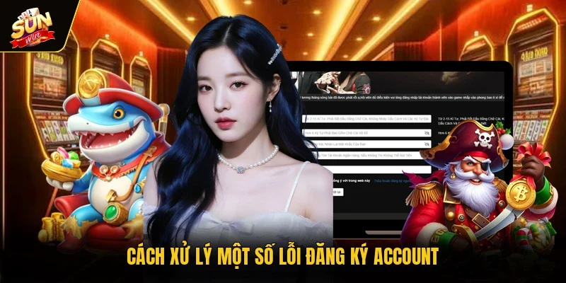 Cách xử lý một số lỗi đăng ký account