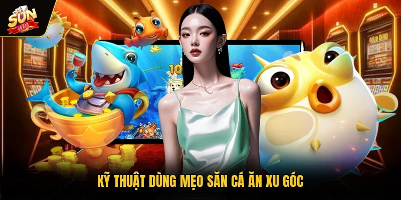 Kỹ thuật dùng mẹo săn cá ăn xu góc