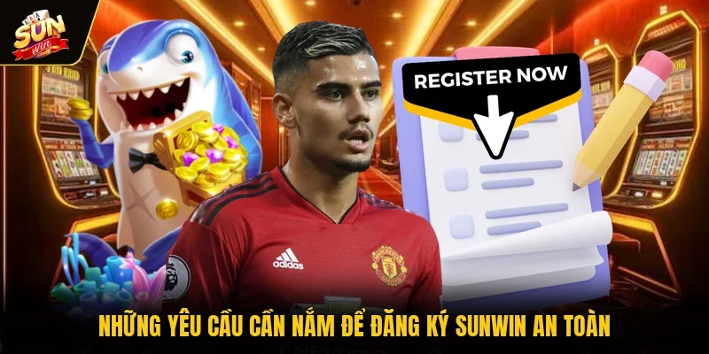 Những yêu cầu cần nắm để đăng ký Sunwin an toàn