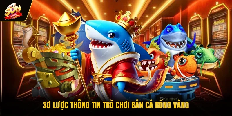 Sơ lược thông tin trò chơi Bắn Cá Rồng Vàng